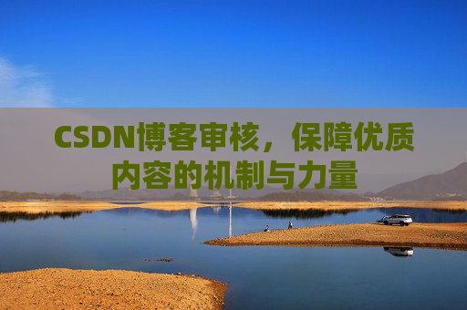CSDN博客审核，保障优质内容的机制与力量